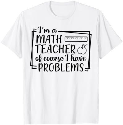Аз съм Учител по математика, Разбира се, имам Проблеми С Тениска Учител по математика